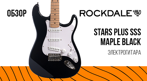 Обзор для электрогитары ROCKDALE Stars Plus SSS Maple Black